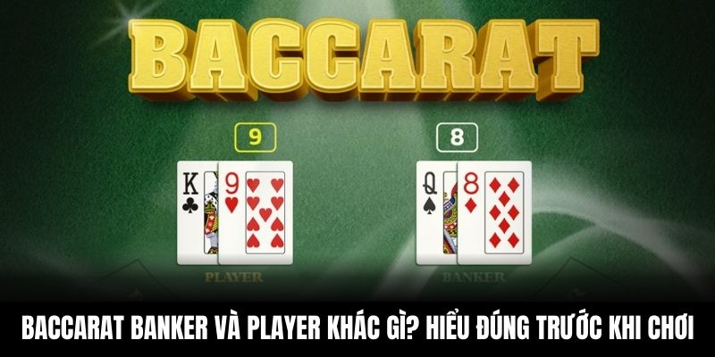 Baccarat Banker Và Player Khác Gì? Hiểu Đúng Trước Khi Đặt Cược
