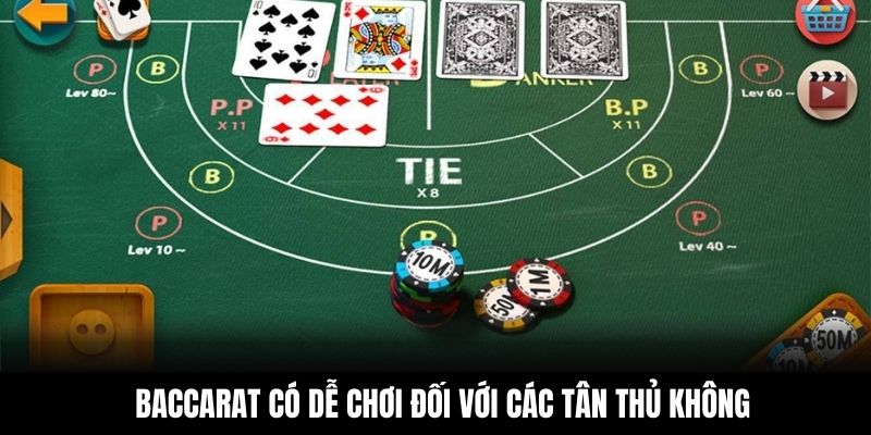 Baccarat có dễ chơi đối với các tân thủ không