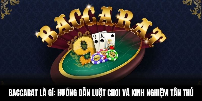 Baccarat Là Gì: Hướng Dẫn Luật Chơi Và Kinh Nghiệm Tân Thủ