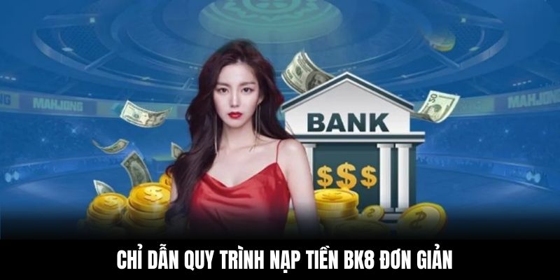 Chỉ dẫn quy trình nạp tiền BK8 đơn giản