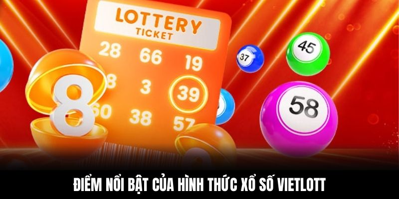 Điểm nổi bật của hình thức xổ số Vietlott