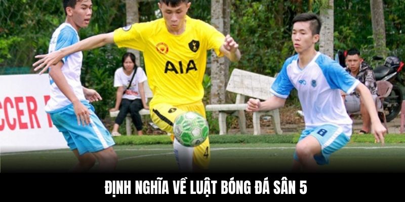 Định nghĩa về luật bóng đá sân 5