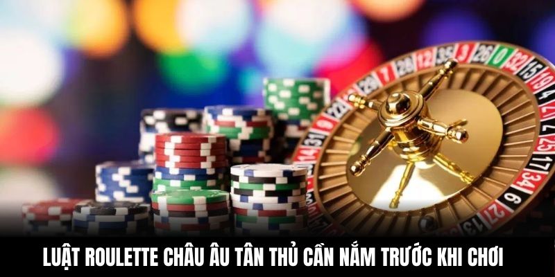 Luật Roulette châu Âu tân thủ cần nắm trước khi chơi
