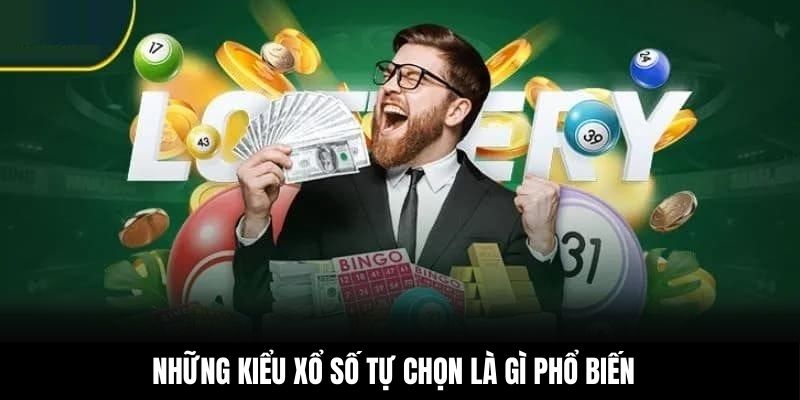 Những kiểu xổ số tự chọn là gì phổ biến