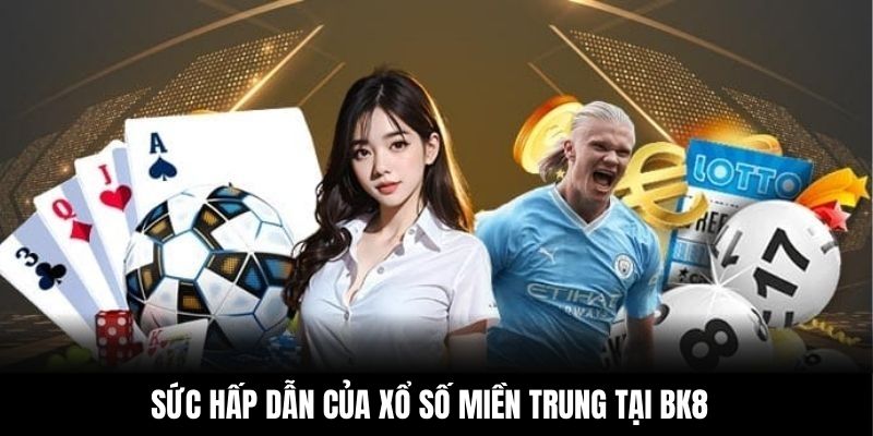 Sức hấp dẫn của xổ số miền Trung tại BK8