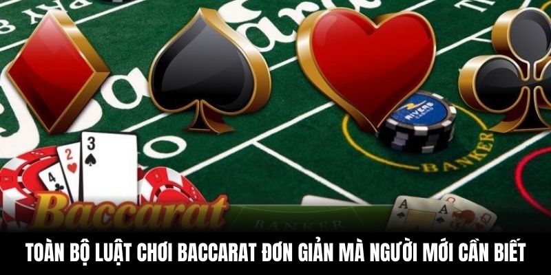 Toàn Bộ Luật Chơi Baccarat Đơn Giản Mà Người Mới Cần Biết