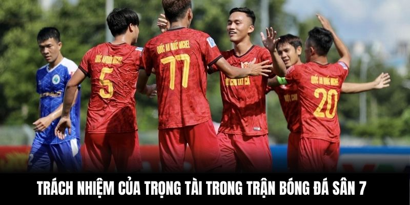 Trách nhiệm của trọng tài trong trận bóng đá sân 7