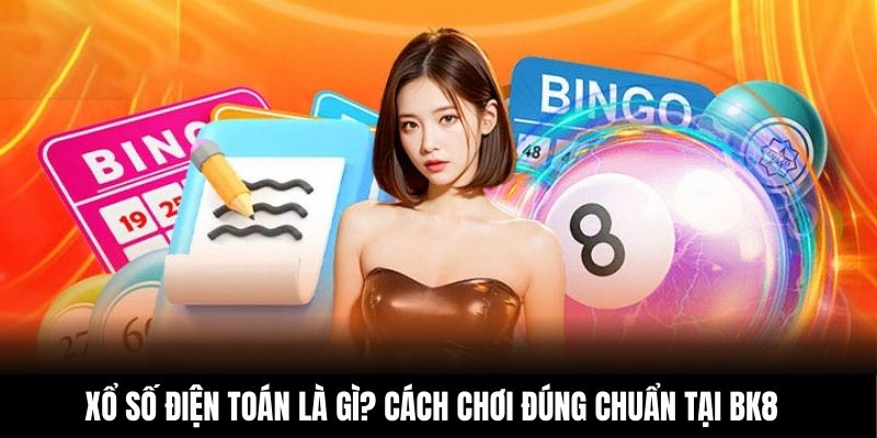 Xổ Số Điện Toán Là Gì? Cách Chơi Đúng Chuẩn Tại BK8