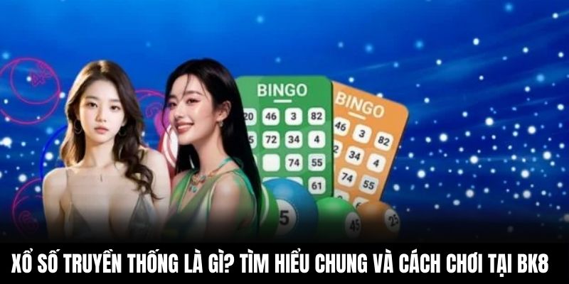 Xổ Số Truyền Thống Là Gì? Tìm Hiểu Chung Và Cách Chơi Tại BK8