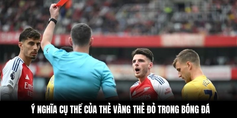Ý nghĩa cụ thể của thẻ vàng thẻ đỏ trong bóng đá